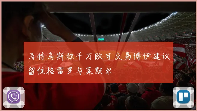马特乌斯称千万欧可交易博伊建议留住格雷罗与莱默尔
